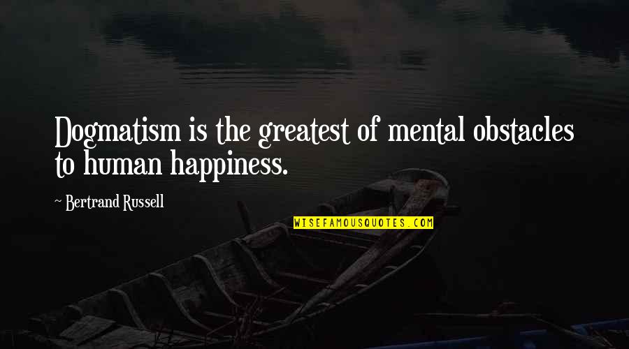 Dogmatism Quotes By Bertrand Russell: Dogmatism is the greatest of mental obstacles to