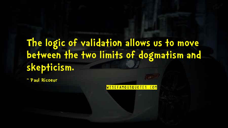 Dogmatism Quotes By Paul Ricoeur: The logic of validation allows us to move