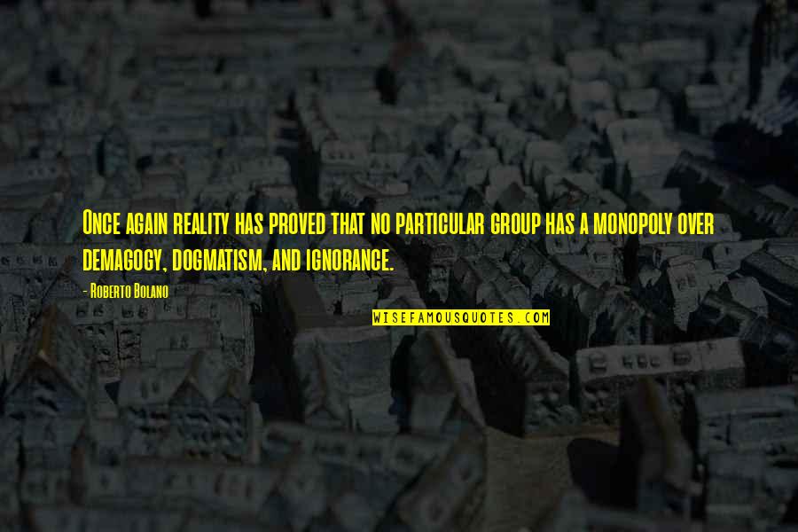 Dogmatism Quotes By Roberto Bolano: Once again reality has proved that no particular