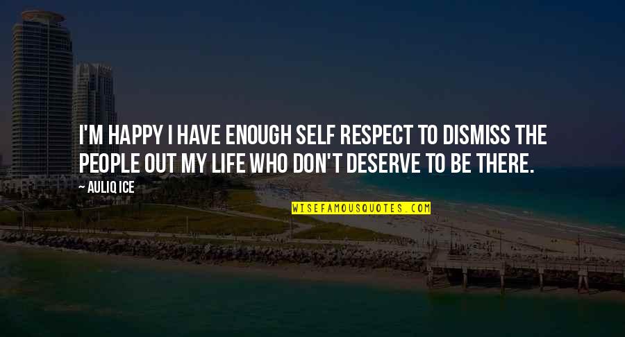 Dogmatisme Dalam Quotes By Auliq Ice: I'm happy I have enough self respect to Dogmatisme Dalam Quotes By Auliq Ice: I'm happy I have enough self respect to