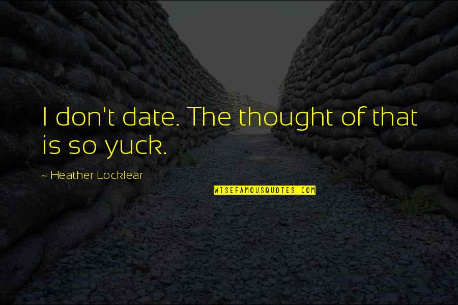 Dogmatismo Ingenuo Quotes By Heather Locklear: I don't date. The thought of that is