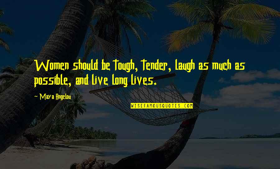 Dogmatismo Ingenuo Quotes By Maya Angelou: Women should be tough, tender, laugh as much