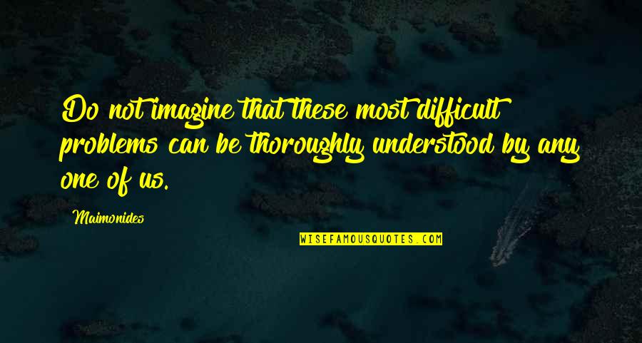 Dogmatist Synonym Quotes By Maimonides: Do not imagine that these most difficult problems Dogmatist Synonym Quotes By Maimonides: Do not imagine that these most difficult problems