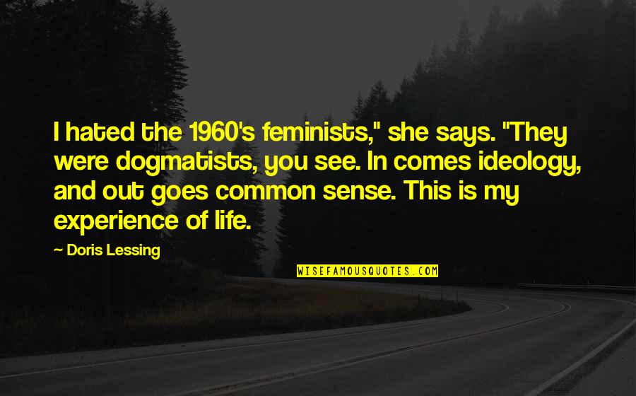 Dogmatists Quotes By Doris Lessing: I hated the 1960's feminists," she says. "They