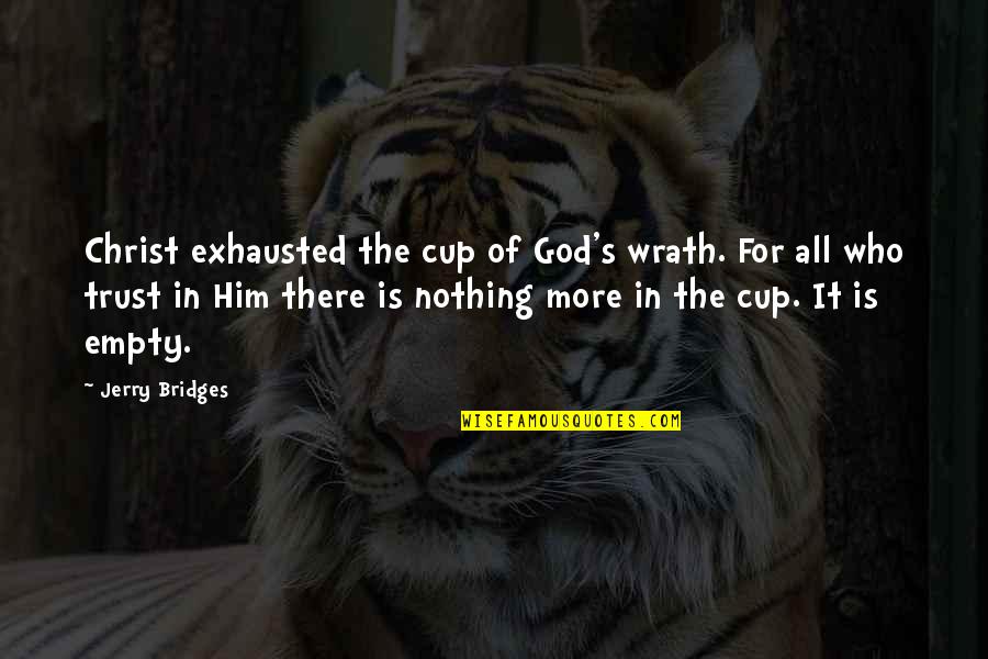 Dogmaty Wiary Quotes By Jerry Bridges: Christ exhausted the cup of God's wrath. For