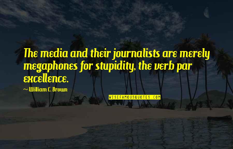 Dogmaty Wiary Quotes By William C. Brown: The media and their journalists are merely megaphones
