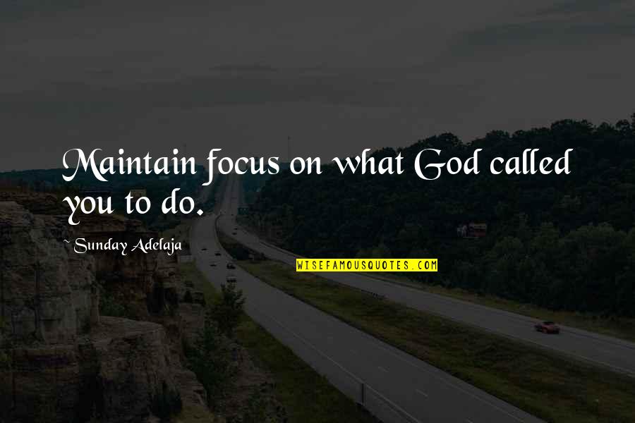 Dogme Quotes By Sunday Adelaja: Maintain focus on what God called you to
