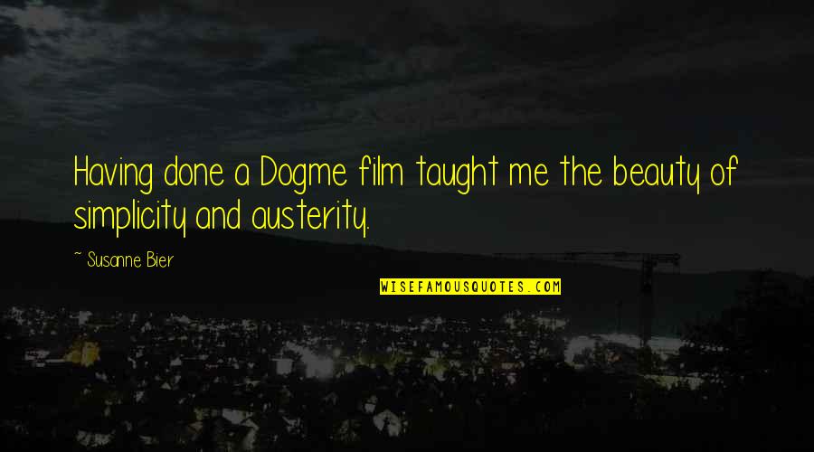 Dogme Quotes By Susanne Bier: Having done a Dogme film taught me the