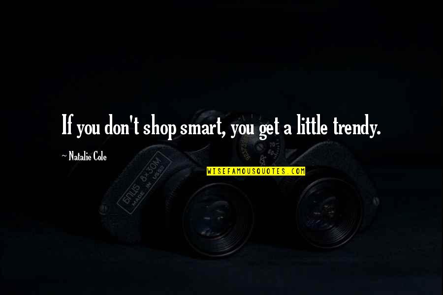 Dogmelon Quotes By Natalie Cole: If you don't shop smart, you get a Dogmelon Quotes By Natalie Cole: If you don't shop smart, you get a
