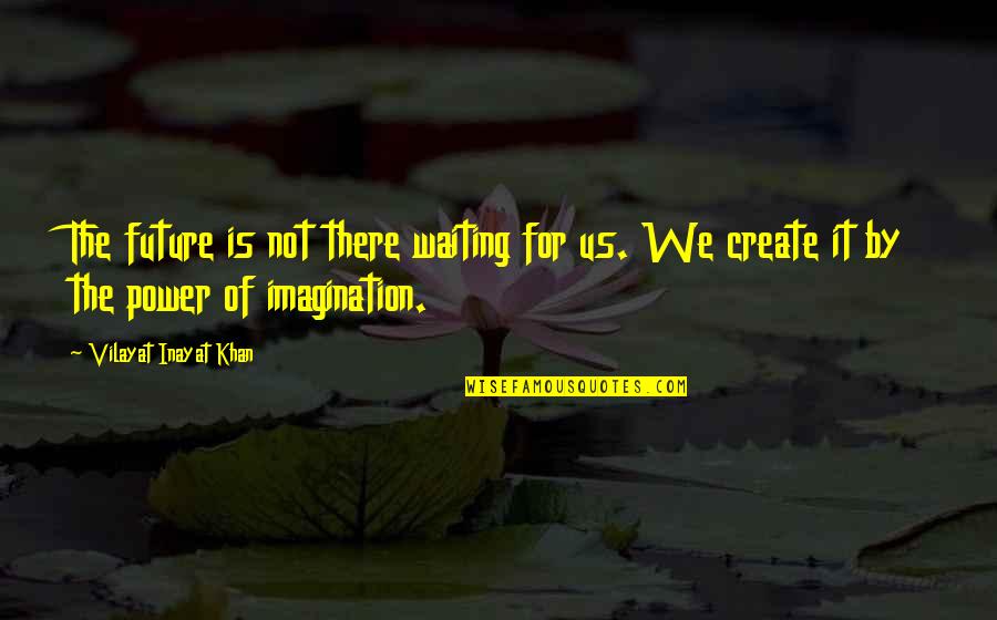 Dogmessio Quotes By Vilayat Inayat Khan: The future is not there waiting for us.