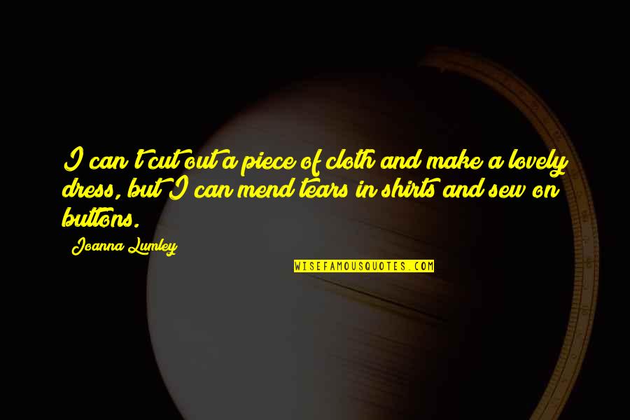 Dogminer3 Quotes By Joanna Lumley: I can't cut out a piece of cloth Dogminer3 Quotes By Joanna Lumley: I can't cut out a piece of cloth