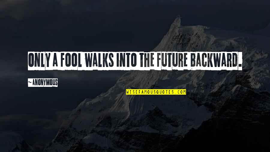 Dognit Quotes By Anonymous: Only a fool walks into the future backward. Dognit Quotes By Anonymous: Only a fool walks into the future backward.