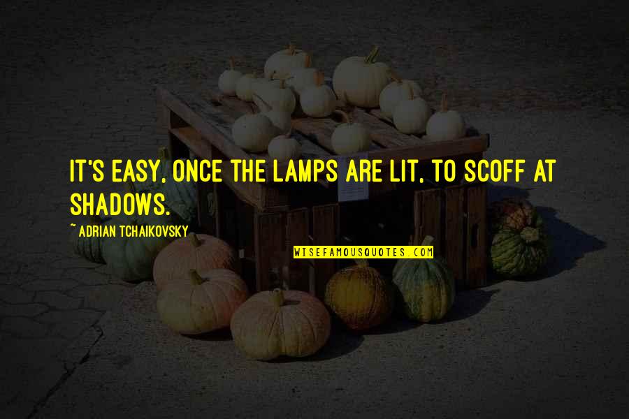 Dognutz Quotes By Adrian Tchaikovsky: It's easy, once the lamps are lit, to Dognutz Quotes By Adrian Tchaikovsky: It's easy, once the lamps are lit, to