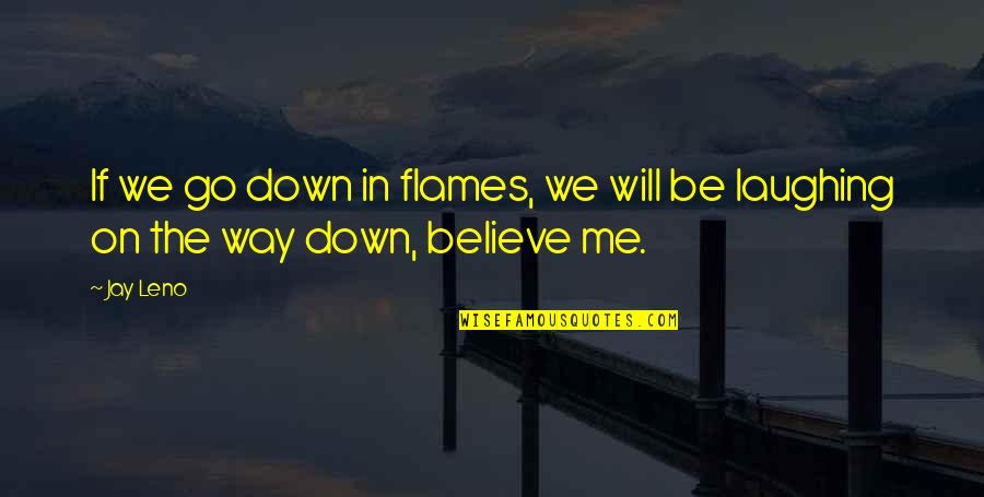 Dognutz Quotes By Jay Leno: If we go down in flames, we will