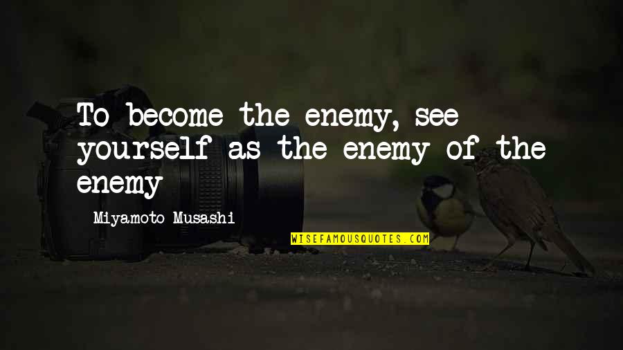 Dogomar Quotes By Miyamoto Musashi: To become the enemy, see yourself as the Dogomar Quotes By Miyamoto Musashi: To become the enemy, see yourself as the