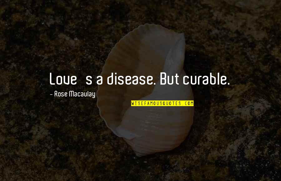 Dograns Captivity Quotes By Rose Macaulay: Love's a disease. But curable. Dograns Captivity Quotes By Rose Macaulay: Love's a disease. But curable.