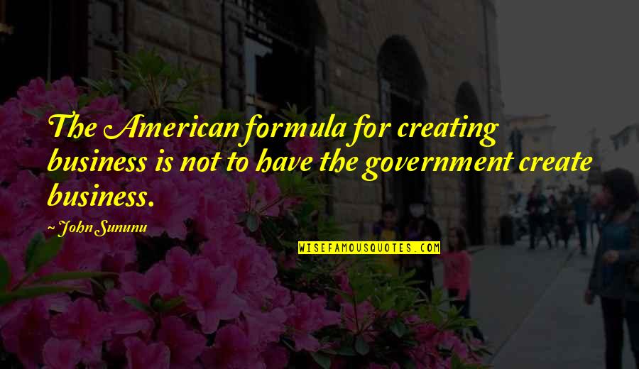 Dogru Nefes Nasil Alinir Quotes By John Sununu: The American formula for creating business is not Dogru Nefes Nasil Alinir Quotes By John Sununu: The American formula for creating business is not