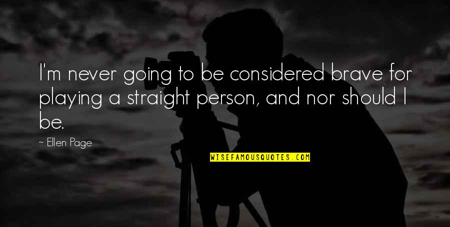 Dogs Always Being There Quotes By Ellen Page: I'm never going to be considered brave for