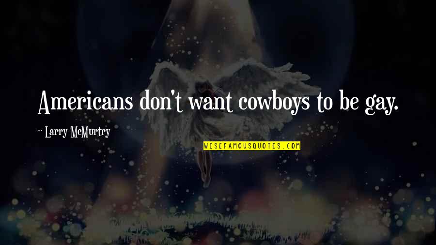 Dogs Always Being There Quotes By Larry McMurtry: Americans don't want cowboys to be gay.