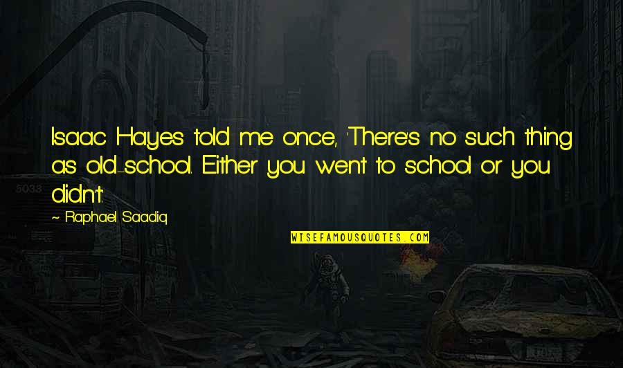 Dogs Always Being There Quotes By Raphael Saadiq: Isaac Hayes told me once, 'There's no such