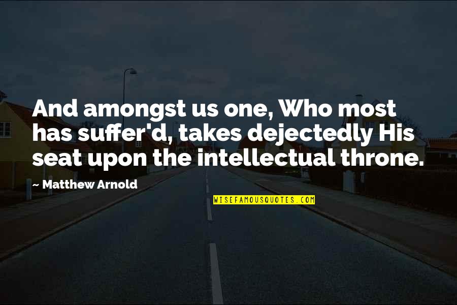 Dogs Always Loving You Quotes By Matthew Arnold: And amongst us one, Who most has suffer'd,