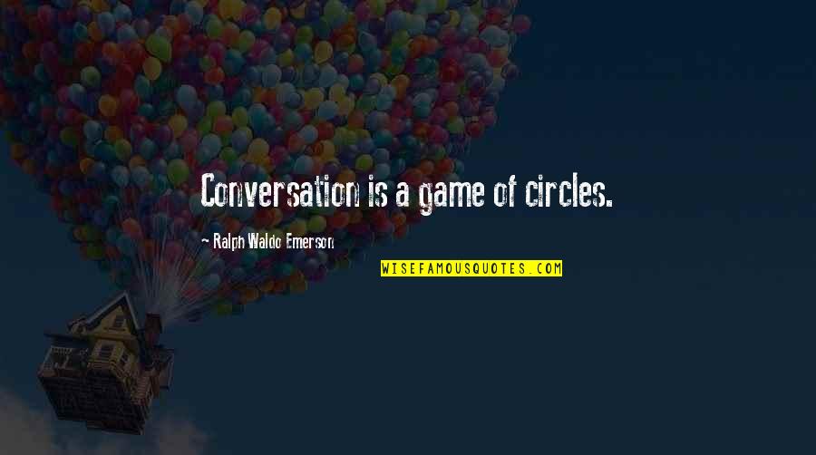 Dogs Always Loving You Quotes By Ralph Waldo Emerson: Conversation is a game of circles.