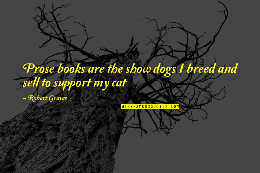 Dogs And Books Quotes By Robert Graves: Prose books are the show dogs I breed