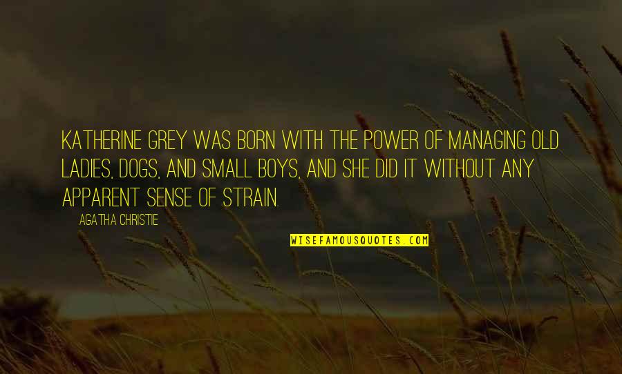 Dogs And Boys Quotes By Agatha Christie: Katherine Grey was born with the power of