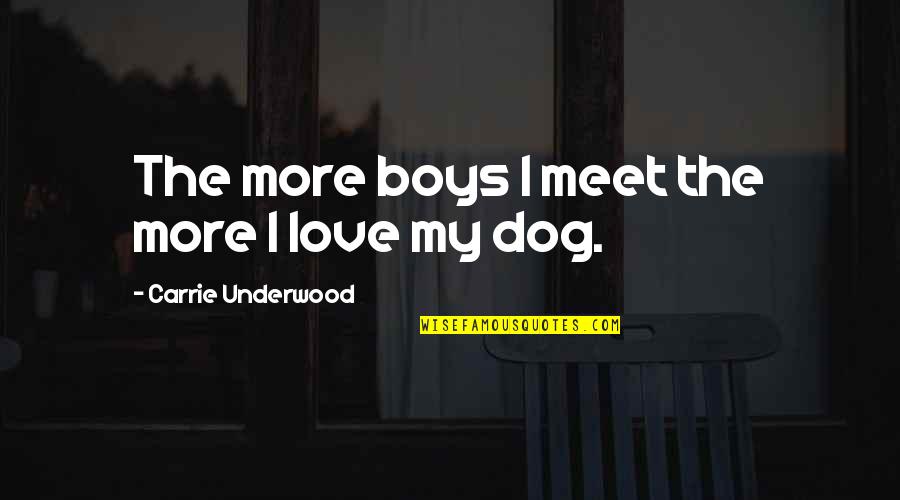 Dogs And Boys Quotes By Carrie Underwood: The more boys I meet the more I