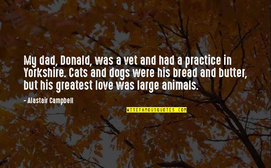 Dogs And Cats Quotes By Alastair Campbell: My dad, Donald, was a vet and had
