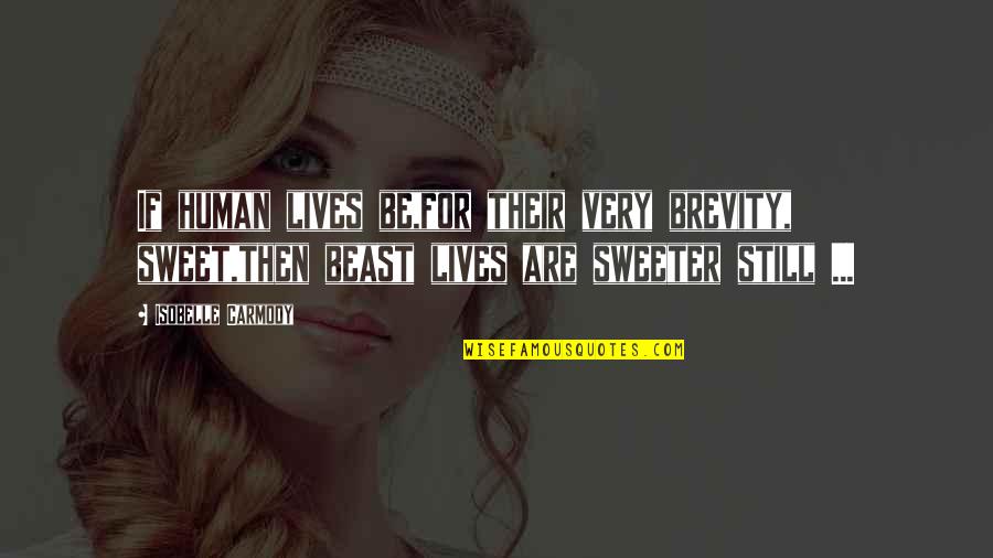 Dogs And Cats Quotes By Isobelle Carmody: If human lives be,for their very brevity, sweet,then