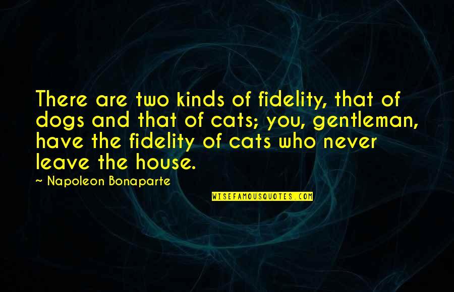 Dogs And Cats Quotes By Napoleon Bonaparte: There are two kinds of fidelity, that of