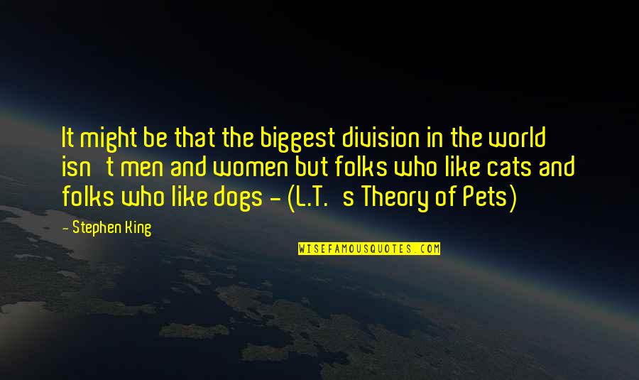 Dogs And Cats Quotes By Stephen King: It might be that the biggest division in