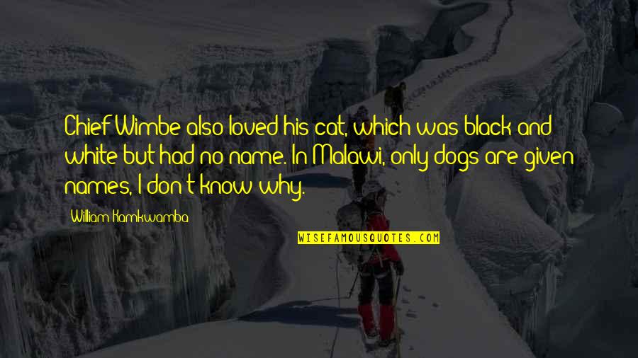 Dogs And Cats Quotes By William Kamkwamba: Chief Wimbe also loved his cat, which was