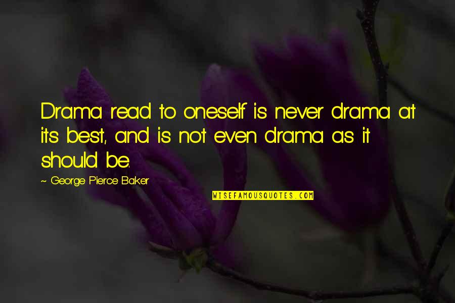 Dogs And Christmas Quotes By George Pierce Baker: Drama read to oneself is never drama at