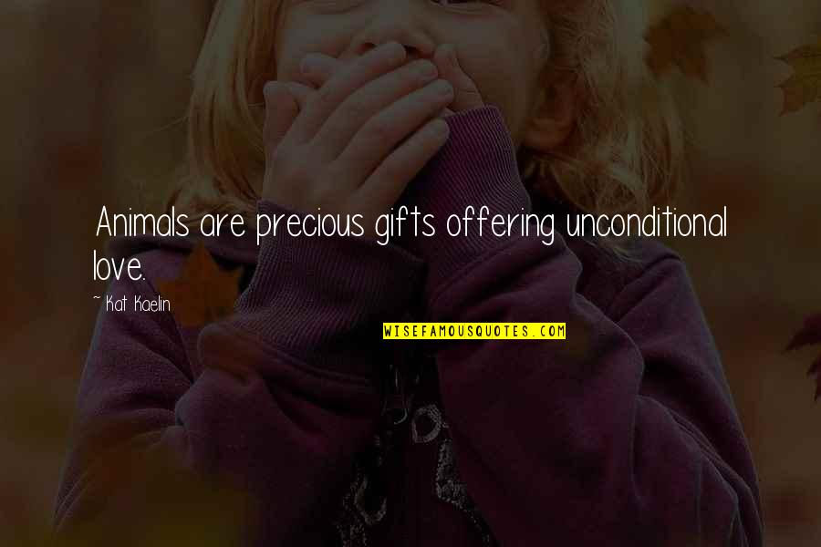 Dogs And Family Quotes By Kat Kaelin: Animals are precious gifts offering unconditional love.