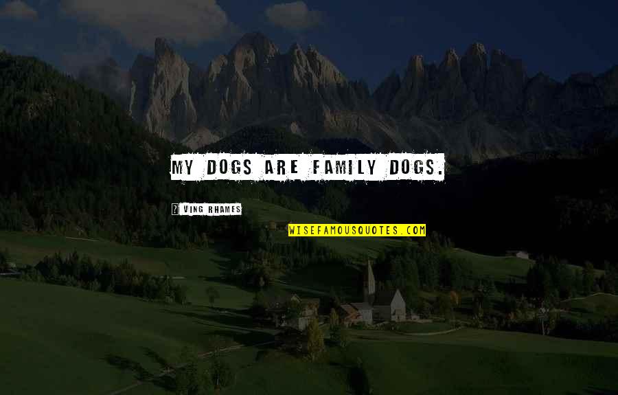 Dogs And Family Quotes By Ving Rhames: My dogs are family dogs.