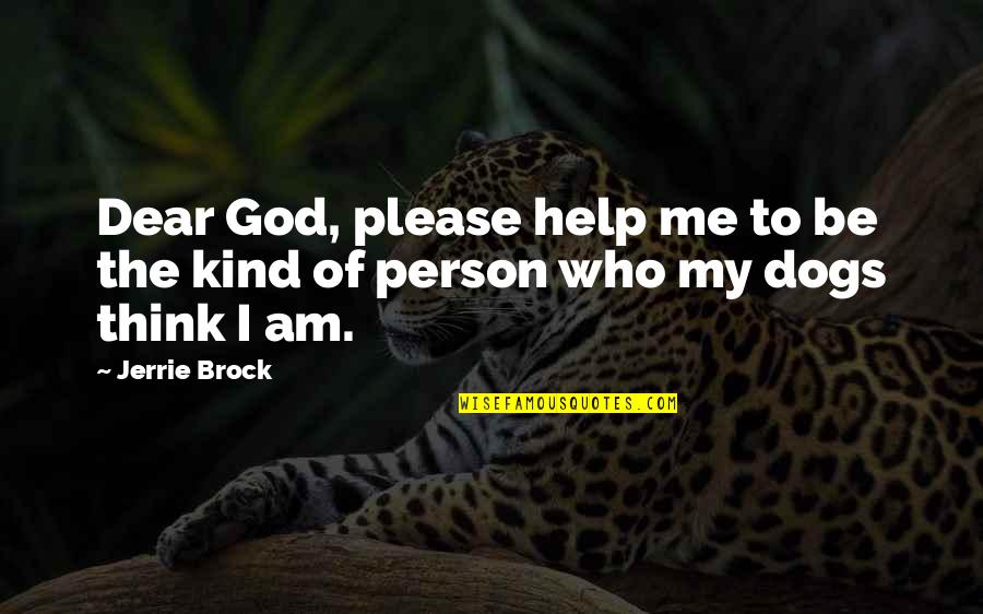 Dogs And God Quotes By Jerrie Brock: Dear God, please help me to be the