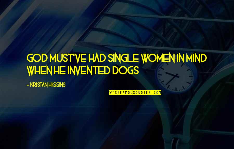 Dogs And God Quotes By Kristan Higgins: God must've had single women in mind when