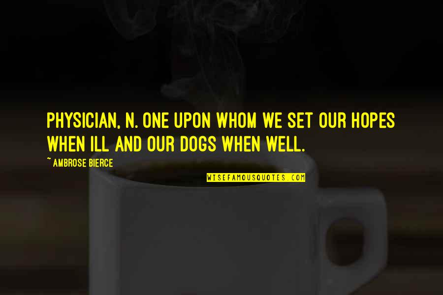 Dogs And Health Quotes By Ambrose Bierce: PHYSICIAN, n. One upon whom we set our