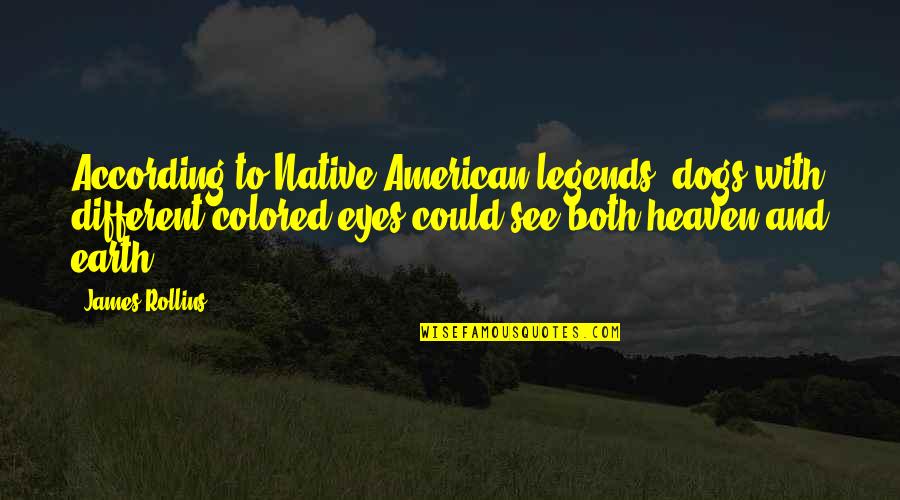 Dogs And Heaven Quotes By James Rollins: According to Native American legends, dogs with different-colored Dogs And Heaven Quotes By James Rollins: According to Native American legends, dogs with different-colored