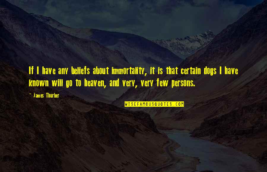 Dogs And Heaven Quotes By James Thurber: If I have any beliefs about immortality, it Dogs And Heaven Quotes By James Thurber: If I have any beliefs about immortality, it