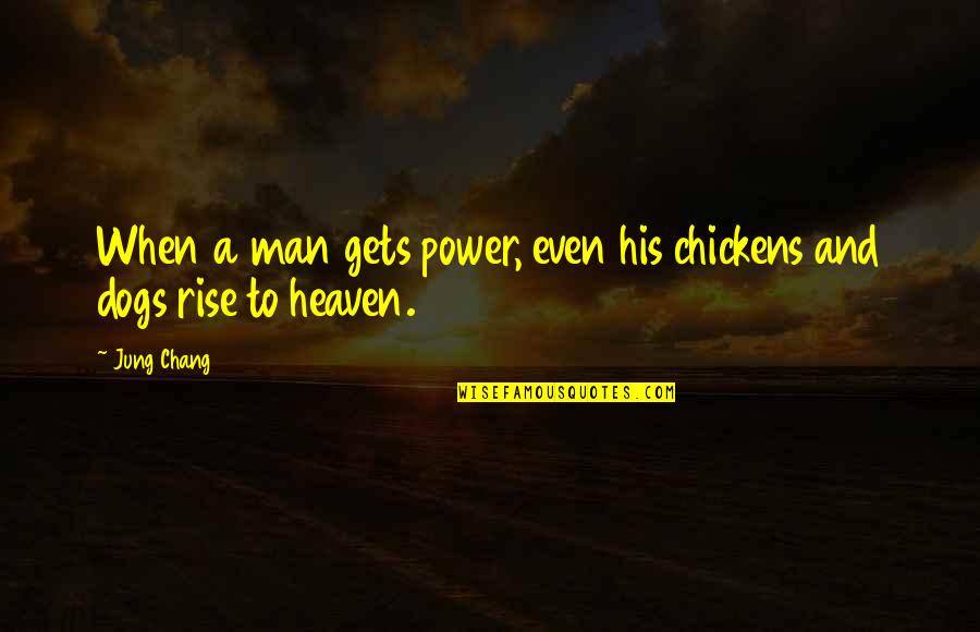 Dogs And Heaven Quotes By Jung Chang: When a man gets power, even his chickens