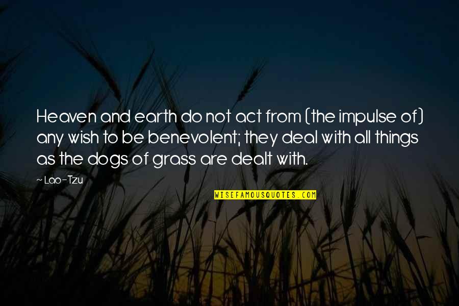 Dogs And Heaven Quotes By Lao-Tzu: Heaven and earth do not act from (the Dogs And Heaven Quotes By Lao-Tzu: Heaven and earth do not act from (the