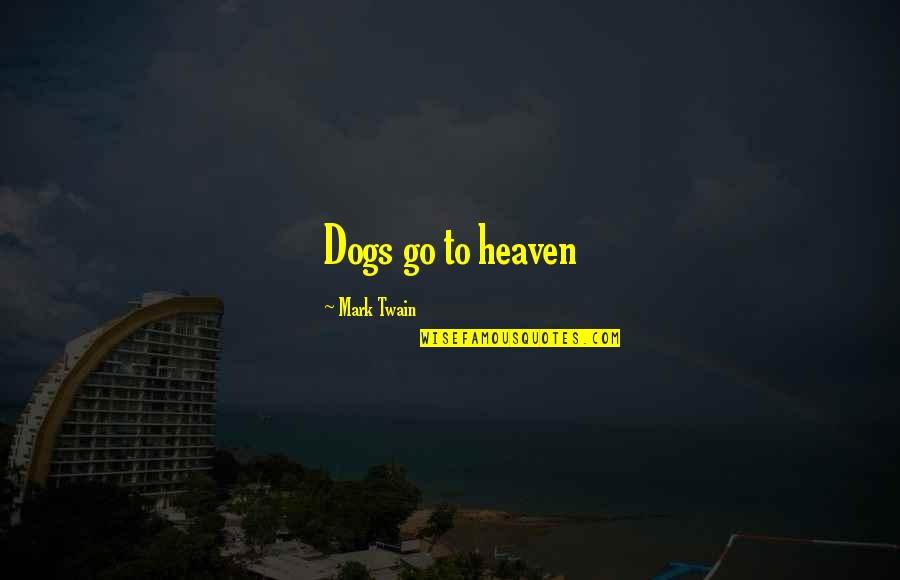Dogs And Heaven Quotes By Mark Twain: Dogs go to heaven