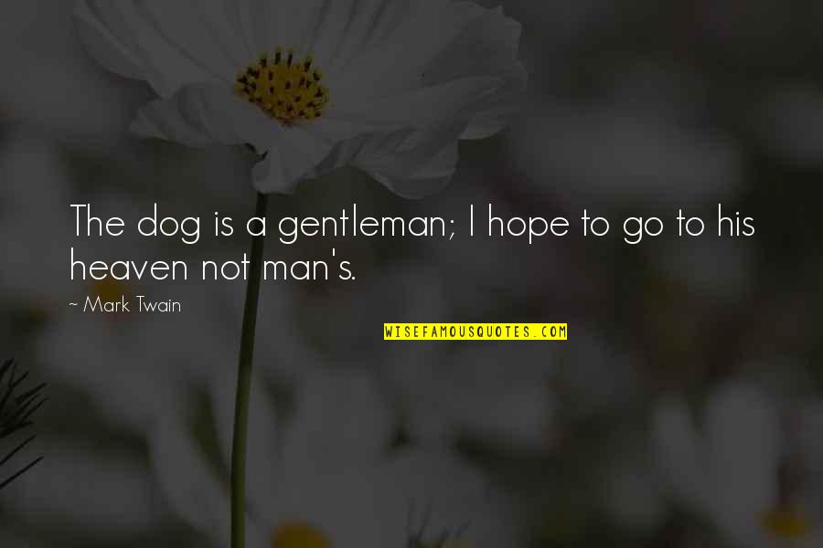 Dogs And Heaven Quotes By Mark Twain: The dog is a gentleman; I hope to