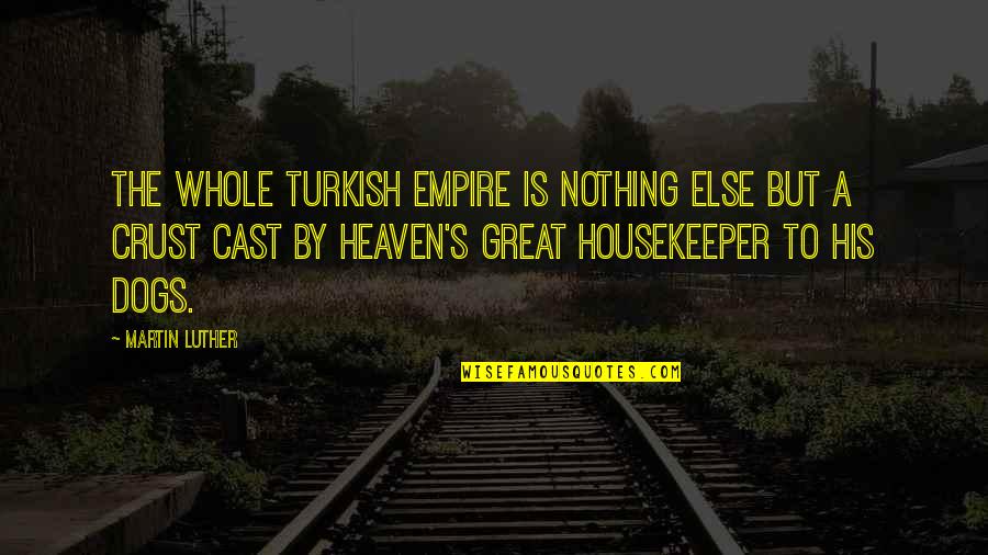 Dogs And Heaven Quotes By Martin Luther: The whole Turkish empire is nothing else but