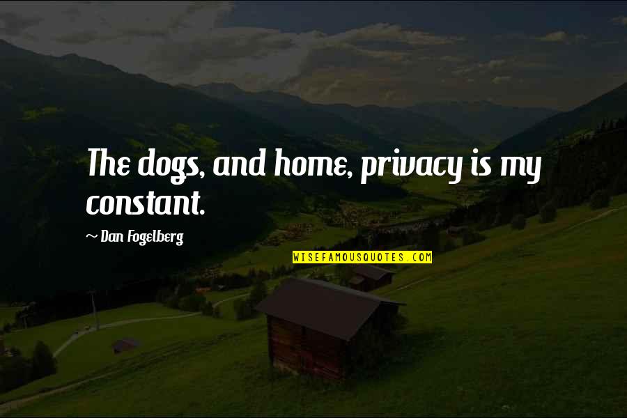 Dogs And Home Quotes By Dan Fogelberg: The dogs, and home, privacy is my constant.