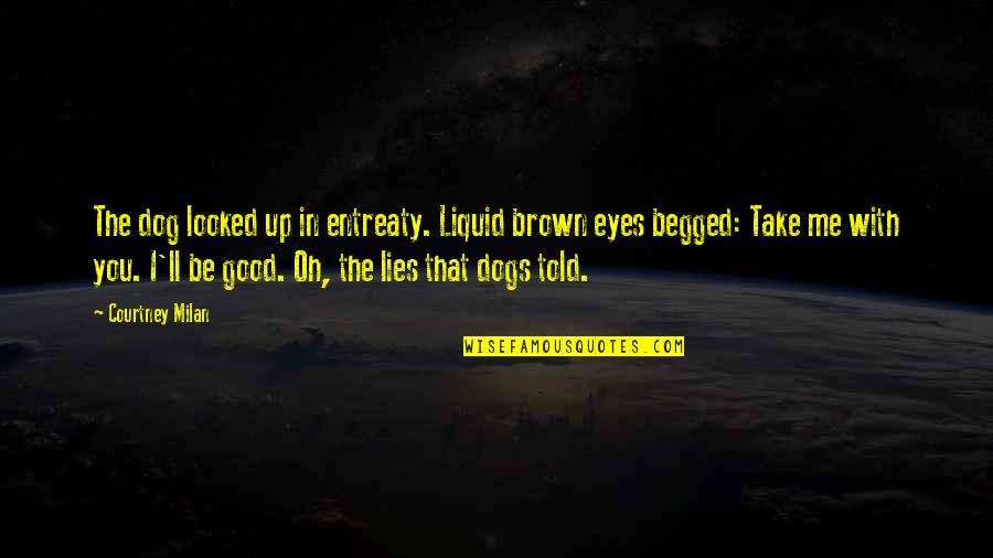 Dogs And Loyalty Quotes By Courtney Milan: The dog looked up in entreaty. Liquid brown