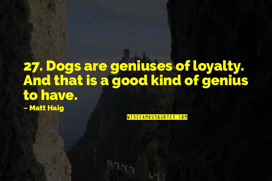 Dogs And Loyalty Quotes By Matt Haig: 27. Dogs are geniuses of loyalty. And that